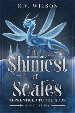 The Shiniest of Scales: A Standalone High Fantasy Short Story (Prequel to Apprenticed to the Gods) (eBook, ePUB) - Wilson, K. V.