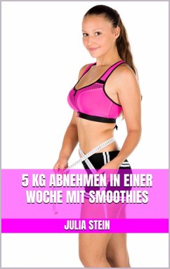 5 kg abnehmen in einer Woche mit Smoothies (eBook, ePUB) - Stein, Julia