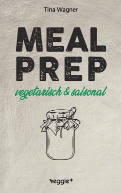 Meal Prep - vegetarisch und saisonal (eBook, ePUB) - Wagner, Tina Meal Prep - vegetarisch und saisonal (eBook, ePUB) - Wagner, Tina