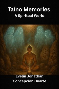 Taino Memories: A Spiritual World (eBook, ePUB) - Duarte, Evelin Jonathan Concepcion