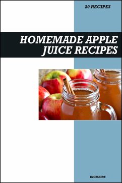 Cover Homemade Apple Juice Recipe Book: Fresh & Delicious Recipes for Immune Support, Heart Health, and Natural Energy (eBook, ePUB)