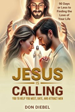 Cover Jesus is Calling You to Help You Meet, Date, and Attract Men: 90 Days or Less to Finding the Love of Your Life (eBook, ePUB)