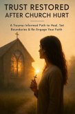 Trust Restored After Church Hurt: A Trauma-Informed Path to Heal, Set Boundaries & Re-Engage Your Faith (eBook, ePUB)