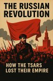 The Russian Revolution: How the Tsars Lost Their Empire (eBook, ePUB)