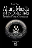 Ahura Mazda and the Divine Order - The Ancient Wisdom of Zoroastrianism (eBook, ePUB)