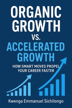 Organic Growth vs. Accelerated Growth How Smart Moves Propel Your Career Faster (eBook, ePUB) - Sichilongo, Kwenga Emmanuel Organic Growth vs. Accelerated Growth How Smart Moves Propel Your Career Faster (eBook, ePUB) - Sichilongo, Kwenga Emmanuel
