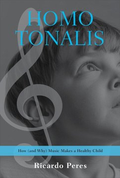 Homo Tonalis: How (and Why) Music Makes a Healthy Child (eBook, ePUB) - Peres, Ricardo