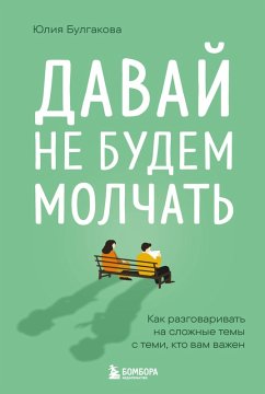 Davay ne budem molchat. Kak razgovarivat na slozhnye temy s temi, kto vam vazhen (eBook, ePUB) - Bulgakova, Yuliya