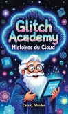 Glitch Academy : Histoires du Cloud (eBook, ePUB) Glitch Academy : Histoires du Cloud (eBook, ePUB)