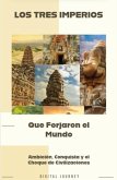 Los Tres Imperios que Forjaron el Mundo: Ambición, Conquista y el Choque de Civilizaciones (Los Amos del Tiempo: Imperios que Forjaron la Humanidad (Historia, Presente, y Futuro)) (eBook, ePUB)