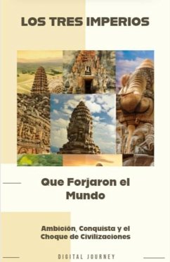 Cover Los Tres Imperios que Forjaron el Mundo: Ambición, Conquista y el Choque de Civilizaciones (Los Amos del Tiempo: Imperios que Forjaron la Humanidad (Historia, Presente, y Futuro)) (eBook, ePUB)