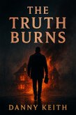 The Truth Burns, Some truths cleanse. Others consume (eBook, ePUB)