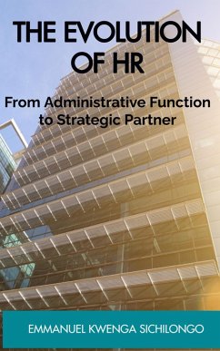 The Evolution of HR From Administrative Function to Strategic Partner (eBook, ePUB) - Sichilongo, Kwenga Emmanuel