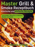 Master Grill & Smoke Rezeptbuch - Köstliche und einfache Rezepte Master Grill & Smoke Rezeptbuch - Köstliche und einfache Rezepte