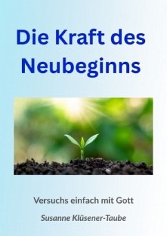 Cover Die Kraft des Neubeginns. Versuchs einfach mit Gott