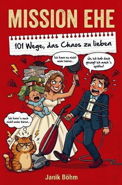 Mission Ehe: 101 Wege, das Chaos zu lieben - Der humorvollste Ehe-Guide als perfektes Hochzeitsgeschenk mit Augenzwinkern. - Böhm, Janik Mission Ehe: 101 Wege, das Chaos zu lieben - Der humorvollste Ehe-Guide als perfektes Hochzeitsgeschenk mit Augenzwinkern. - Böhm, Janik