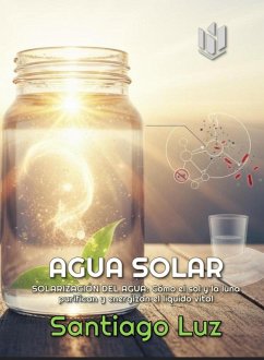 Cover Agua Solar : Solarización del agua : Cómo el sol y la luna purifican y energizan el líquido vital (eBook, ePUB)