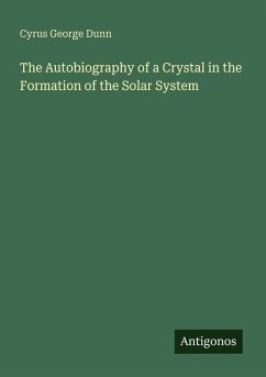 The Autobiography of a Crystal in the Formation of the Solar System - Dunn, Cyrus George