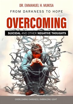 Overcoming Suicidal And Other Negative Thoughts (eBook, ePUB) - H. Mukisa, Emmanuel