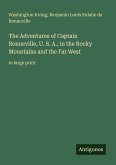The Adventures of Captain Bonneville, U. S. A., in the Rocky Mountains and the Far West The Adventures of Captain Bonneville, U. S. A., in the Rocky Mountains and the Far West