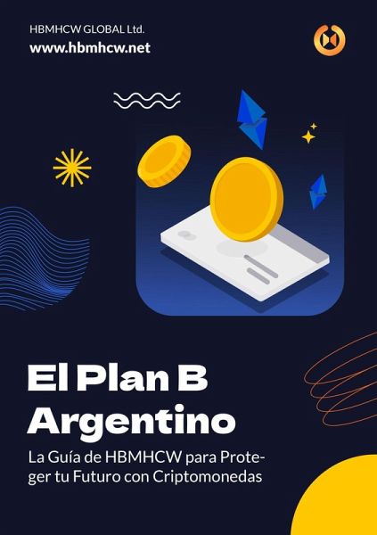 El Plan B Argentino: La Guía de HBMHCW para Proteger tu Futuro con Criptomonedas (eBook, ePUB)