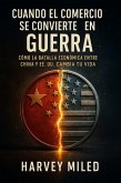 Cuando el Comercio se Convierte en Guerra: Cómo la Batalla Económica entre China y EE. UU. Cambia Tu Vida (eBook, ePUB)