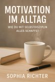 "Motivation im Alltag: Wie du mit Selbstdisziplin alles schaffst" (eBook, ePUB)