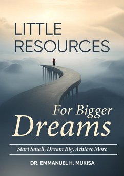 Little Resources For Bigger Dreams (eBook, ePUB) - H. Mukisa, Emmanuel