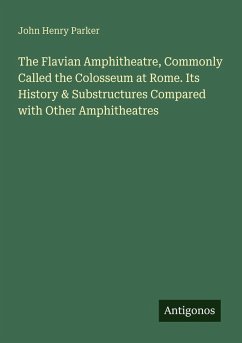 Cover The Flavian Amphitheatre, Commonly Called the Colosseum at Rome. Its History & Substructures Compared with Other Amphitheatres