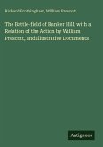 The Battle-field of Bunker Hill, with a Relation of the Action by William Prescott, and Illustrative Documents