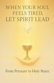When Your Soul Feels Tired, Let Spirit Lead