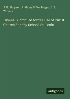 Hymnal. Compiled for the Use of Christ Church Sunday School, St. Louis - Simpson, J. H.; Miltenberger, Anthony; Wilkins, J. J.