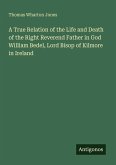 A True Relation of the Life and Death of the Right Reverend Father in God William Bedel, Lord Bisop of Kilmore in Ireland