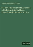The Hard Times: A Discourse, Delivered in the Second Unitarian Church, Portland, Sunday, December 31, 1837