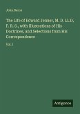 The Life of Edward Jenner, M. D. LL.D, F. R. S., with Illustrations of His Doctrines, and Selections from His Correspondence