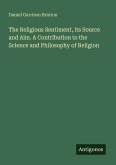 The Religious Sentiment, its Source and Aim. A Contribution to the Science and Philosophy of Religion