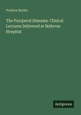 The Puerperal Diseases. Clinical Lectures Delivered at Bellevue Hospital