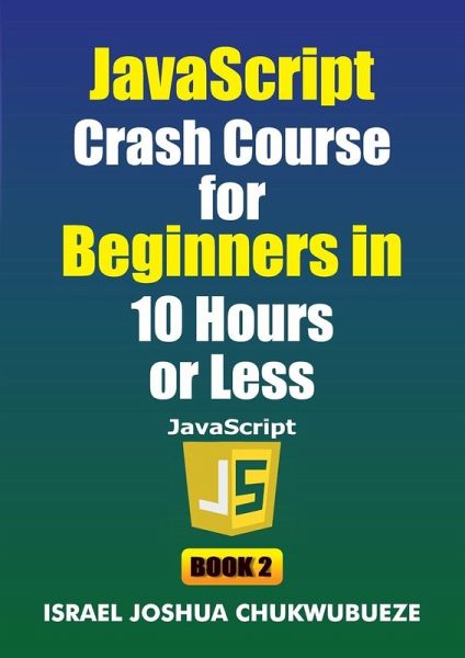 JavaScript Crash Course for Beginners in 10 Hours or Less (Book 2) JavaScript Crash Course for Beginners in 10 Hours or Less (Book 2)
