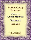 Franklin County, Tennessee County Court Minutes, Volume 2, 1832-1837 Franklin County, Tennessee County Court Minutes, Volume 2, 1832-1837