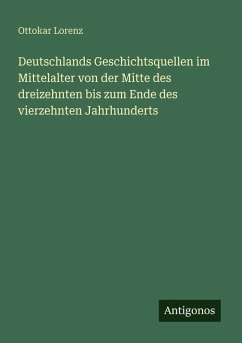 Cover Deutschlands Geschichtsquellen im Mittelalter von der Mitte des dreizehnten bis zum Ende des vierzehnten Jahrhunderts