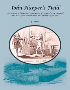 John Harper's Field. The Scotch-Irish Wars and Settlements of Colonial New England, the New York Borderlands, and the Ohio Frontier - Miller, J. L.