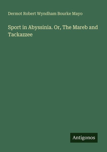 Sport in Abyssinia. Or, The Mareb and Tackazzee
