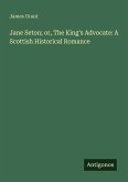 Jane Seton; or, The King's Advocate: A Scottish Historical Romance