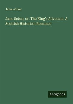 Cover Jane Seton; or, The King's Advocate: A Scottish Historical Romance