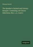 The Speaker's Garland and Literary Bouquet. Combining 100 Choice Selections, Nos. 1, 2, 3 and 4