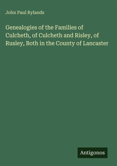 Genealogies of the Families of Culcheth, of Culcheth and Risley, of Rusley, Both in the County of Lancaster - Rylands, John Paul