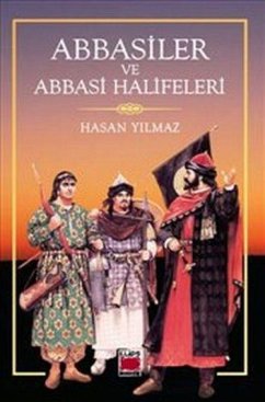 Abbasiler ve Abbasi Halifeleri - Yilmaz, Hasan Abbasiler ve Abbasi Halifeleri - Yilmaz, Hasan
