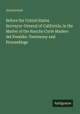 Before the United States Surveyor-General of California, in the Matter of the Rancho Corte Madero del Presidio. Testimony and Proceedings