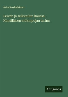 Leivän ja seikkailun haussa: Hämäläisen mökinpojan tarina - Koskelainen, Aatu