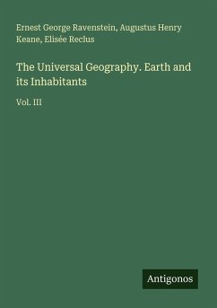 The Universal Geography. Earth and its Inhabitants - Ravenstein, Ernest George; Keane, Augustus Henry; Reclus, Elisée